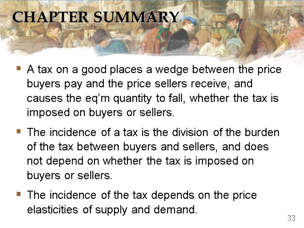 CHAPTER SUMMARY A tax on a good places a wedge between the price buyers